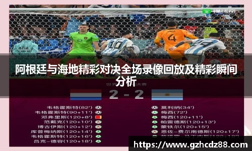 阿根廷与海地精彩对决全场录像回放及精彩瞬间分析