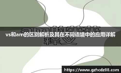 vs和am的区别解析及其在不同语境中的应用详解